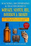 Hacking, Deciphering & Transforming Whiskey, Scotch, Rye, Bourbon & Brandy: Fat Washing, Smoking, Fun New Cocktails, Meal Recipes & Flavor Infusions -