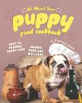 All About Your Puppy Food Cookbook: Easy to Prepare Puppy Food Recipes Your Dog Will Love
