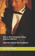 Wie er ihren Ehegatten belog (German Edition): How He Lied to Her Husband