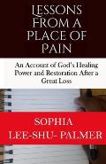 Lessons From a Place of Pain: An account of God's healing and restoration after a great loss