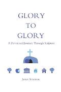 Glory to Glory: A Devotional Journey Through Scripture