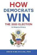 How Democrats Win The 2020 Election: 12 Steps To Victory