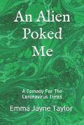 An Alien Poked Me: A Comedy For The Coronavirus Times