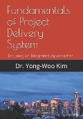 Fundamentals of Project Delivery System: Focusing on Integrated Approaches to Project Delivery
