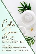 Calm Down and Relax: Simple & Effective Stress Relief & Relaxation Techniques for When You Need Time Out