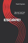 Escape!: How To Attain True Freedom from State Mass Surveillance