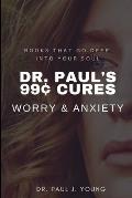 Dr. Paul's 99[ CURES - WORRY & ANXIETY: Books That Go Deep Into Your SOUL