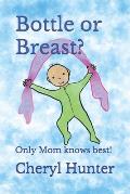 Bottle or Breast?: Only Mom knows best!