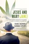 Jesus and Mary (Jane): Navigating marijuana & cannabis in light of science and scripture
