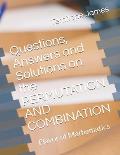 Questions, Answers and Solutions on the PERMUTATION AND COMBINATION: Flavor of Mathematics