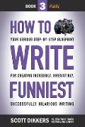 How to Write Funniest: Book Three of Your Serious Step-by-Step Blueprint for Creating Incredibly, Irresistibly, Successfully Hilarious Writin