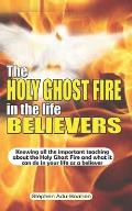 The Holy Ghost Fire in the Life of Believers: Knowing all the important teaching about the Holy Ghost fire and what it can do in your life as a believ