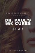 Dr. Paul's 99[ CURES - FEAR: Books That God Deep Into Your SOUL