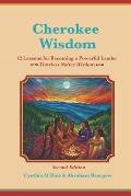 Cherokee Wisdom 12 Lessons for becoming a Powerful Leader 2nd Edition: Cynthia M. Ruiz & Abraham Bearpaw