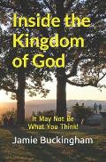 Inside the Kingdom of God: It May Not Be What You Think!