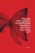 Fish Are Very Capable of Destroying the World. Just Don't tell Them, OK?
