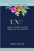 The POWER of UN: A Spiritual Seeker's Guide to Peace, Love, and Happiness