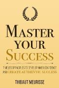 Master Your Success: Timeless Principles to Develop Inner Confidence and Create Authentic Success