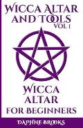 Wicca Altar and Tools - Wicca Altar for Beginners: The Complete Guide - How to Set Up and Take Care, What to do and What NOT to do with your Wicca Alt