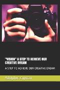 vision a Step to Achieve Our Creative Dream: A Step to Achieve Our Creative Dream