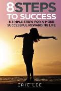 8 Steps to Success: 8 Simple Steps for a more Successful and Rewarding Life