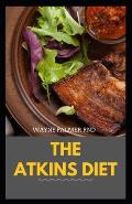 The Atkins Diet: Your Ultimate Guidebook for Living a Low-Carb, Low-Sugar Lifestyle And Also Lose Weight