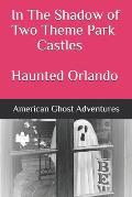 In The Shadow of Two Theme Park Castles - Haunted Orlando