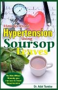 How to Treat Hypertension Using Soursop Leaves: No Side Effect Remedy you can use to Treat Hypertension