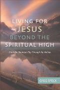 Living For Jesus Beyond the Spiritual High: From the Mountain Top Through the Valleys