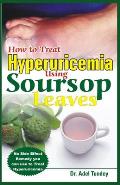 How to Treat Hyperuricemia Using Soursop Leaves: No Side Effect Remedy you can use to Treat Hyperuricemia