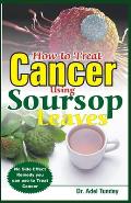 How to Treat Cancer Using Soursop Leaves: No Side Effect Remedy you can use to treat Cancer