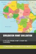 Civilisation Avant Civilisation: La Vie En Afrique Avant l'Avent Des Europ?ens