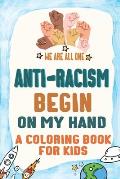 Anti-Racism Begin On My Hand: Kids Coloring Book (Anti Racist Childrens & Adult Books), Powerful Quotes to conquer Racism