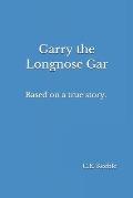 Garry the Longnose Gar: Based on a true story.