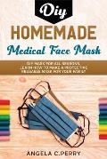 Homemade Medical Face Mask: DIY Face Masks for all seasons. Learn How to Make a Protective Reusable Mask for your Family
