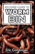 Beginner's Guide to Worm Bin: Getting Started with Worm Composting (Vermiculture and Vermicomposting)