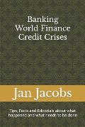 Banking World Finance Credit Crises: Tips, Facts and Editorials about what happened and what needs to be done