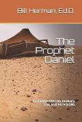 The Prophet Daniel: A Commentary on Daniel's Life and His Visions