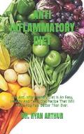Anti Inflammatory Diet: The Anti Inflammatory Diet Is An Easy, Healthy And Tasty Diet Recipe That Will Make You Feel Better Than Ever.