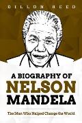 A Biography of Nelson Mandela: The Man Who Helped Change the World
