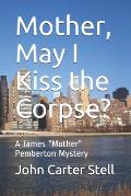 Mother, May I Kiss the Corpse?: A James Mother Pemberton Mystery