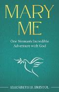 Mary Me: One Woman's Incredible Adventure with God