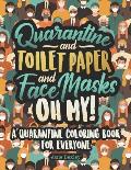 Quarantine and Toilet Paper and Face Masks Oh My! A Quarantine Coloring Book For Everyone: A Funny Coloring Book For Teens, Adults And Kids. A Social