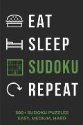 Eat Sleep Sudoku Repeat - 500+ Sudoku Puzzles - Easy, Medium, Hard: Sudoku Puzzle Book for Adults