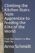 Climbing the Kitchen Stairs from Apprentice to feeding the Elite of the World: From Bag Gastein to New York City