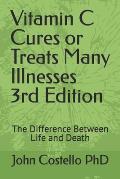 Vitamin C Cures or Treats Many Illnesses: The Difference Between Life and Death