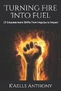 Turning Fire Into Fuel: 13 Empowerment Shifts From Impulse to Impact