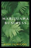 Marijuana Business: The Incredible Guide On How To Start Your Marijuana Business Successfully