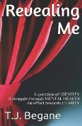 Revealing Me: A question of IDENTITY A struggle through MENTAL HEALTH An effort towards CLARITY