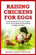 Raising Chickens for Eggs: Guide for beginners who want to learn how to raise chickens for both hatching and eggs production